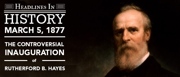 President Hayes Wins Controversial Election: March 5, 1877